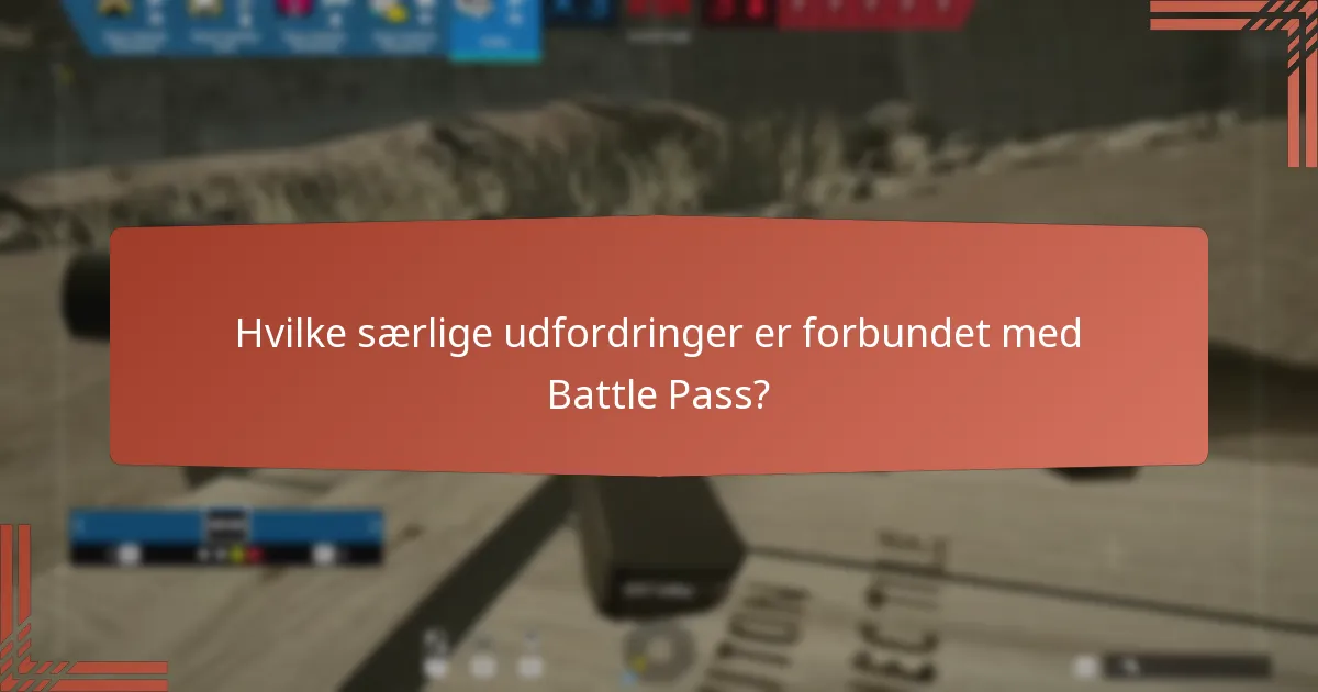 Hvilke særlige udfordringer er forbundet med Battle Pass?