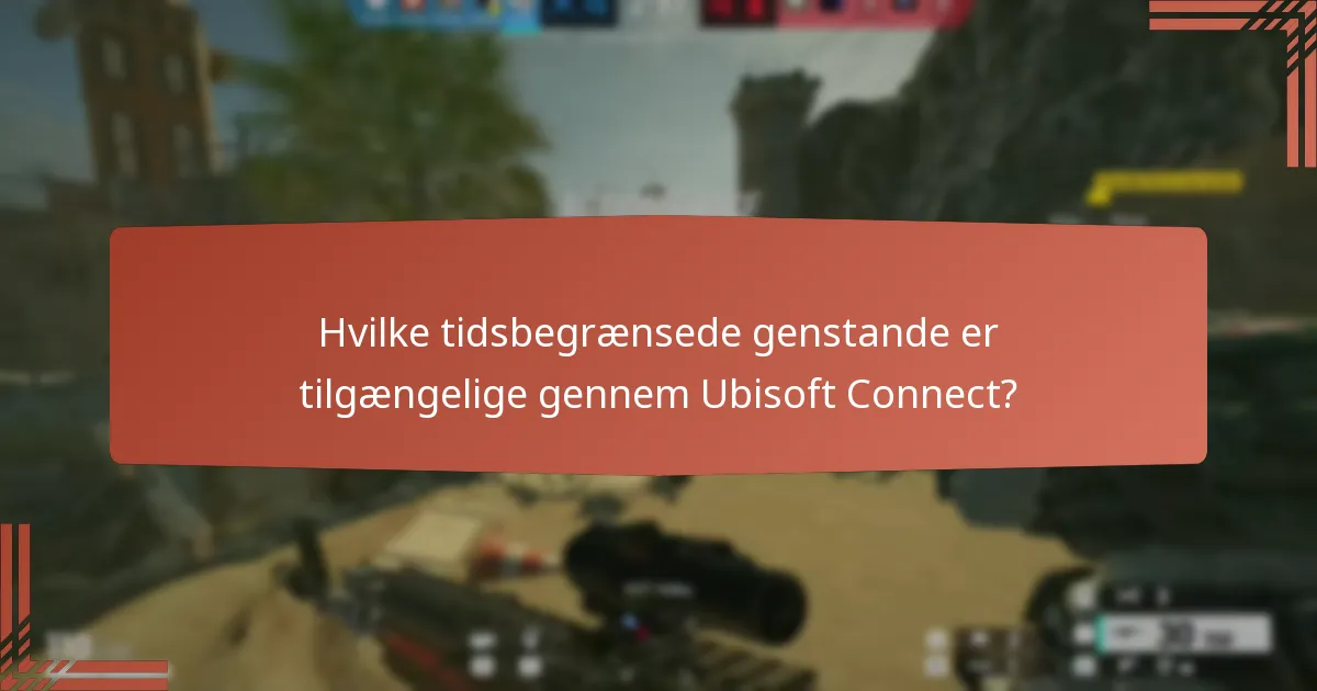 Hvilke tidsbegrænsede genstande er tilgængelige gennem Ubisoft Connect?